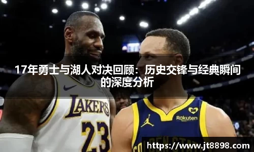 17年勇士与湖人对决回顾：历史交锋与经典瞬间的深度分析