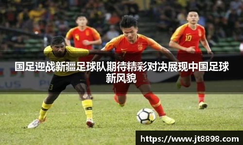 国足迎战新疆足球队期待精彩对决展现中国足球新风貌